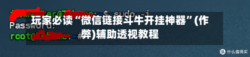 玩家必读“微信链接斗牛开挂神器	”(作弊)辅助透视教程-第2张图片
