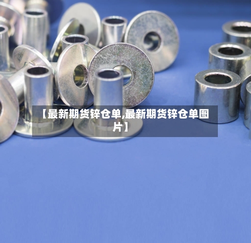 【最新期货锌仓单,最新期货锌仓单图片】