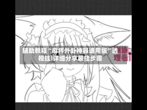 辅助教程“麻将外卦神器通用版	”透视挂!详细分享装挂步骤-第2张图片