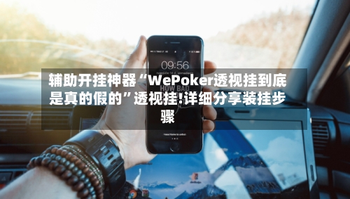 辅助开挂神器“WePoker透视挂到底是真的假的”透视挂!详细分享装挂步骤-第3张图片