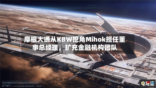 摩根大通从KBW挖角Mihok担任董事总经理，扩充金融机构团队-第2张图片