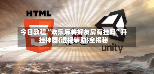 今日教程“欢乐麻将好友房有挂吗”开挂神器{透视辅助}全揭秘