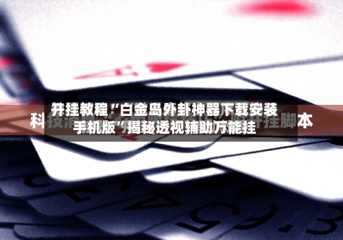 开挂教程“白金岛外卦神器下载安装手机版”揭秘透视辅助万能挂