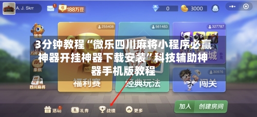 3分钟教程“微乐四川麻将小程序必赢神器开挂神器下载安装”科技辅助神器手机版教程-第3张图片