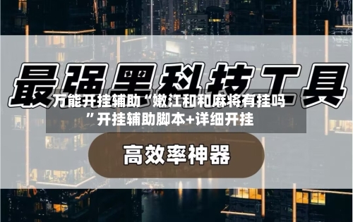 万能开挂辅助“嫩江和和麻将有挂吗”开挂辅助脚本+详细开挂-第2张图片