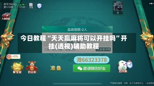 今日教程“天天赢麻将可以开挂吗	”开挂(透视)辅助教程-第2张图片