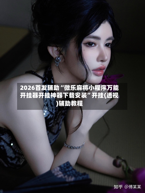 2026首发辅助“微乐麻将小程序万能开挂器开挂神器下载安装”开挂(透视)辅助教程-第2张图片
