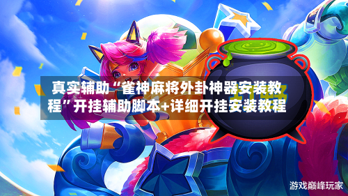 真实辅助“雀神麻将外卦神器安装教程”开挂辅助脚本+详细开挂安装教程-第3张图片