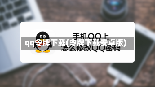 qq令牌下载(令牌下载安卓版)