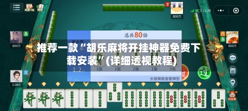 推荐一款“胡乐麻将开挂神器免费下载安装”(详细透视教程)-第2张图片