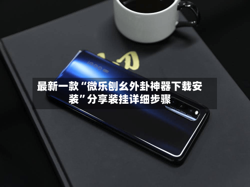 最新一款“微乐刨幺外卦神器下载安装”分享装挂详细步骤-第2张图片