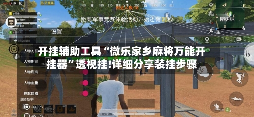 开挂辅助工具“微乐家乡麻将万能开挂器”透视挂!详细分享装挂步骤