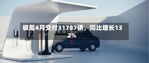 极氪4月交付31787辆，同比增长132%-第3张图片