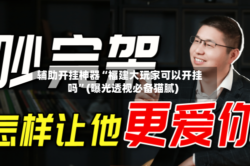 辅助开挂神器“福建大玩家可以开挂吗”(曝光透视必备猫腻)-第3张图片