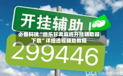 必备科技“微乐甘肃麻将开挂辅助器下载	”详细透视辅助教程-第2张图片