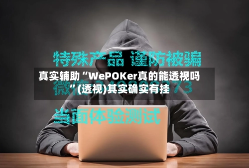 真实辅助“WePOKer真的能透视吗”(透视)其实确实有挂-第2张图片