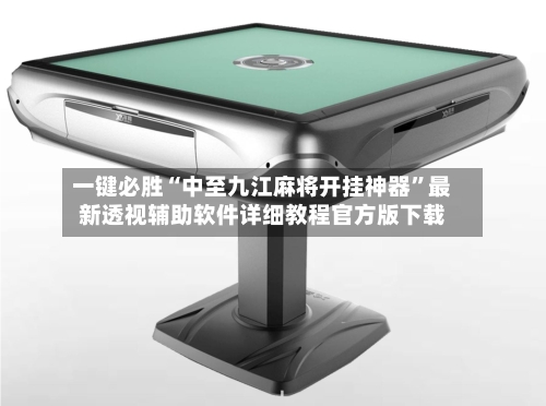 一键必胜“中至九江麻将开挂神器	”最新透视辅助软件详细教程官方版下载-第2张图片