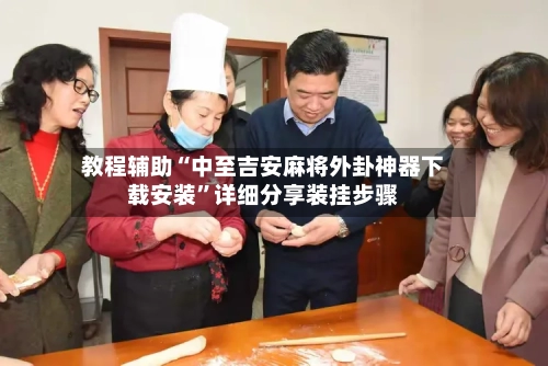 教程辅助“中至吉安麻将外卦神器下载安装”详细分享装挂步骤-第2张图片