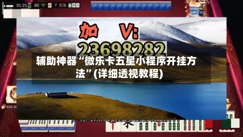辅助神器“微乐卡五星小程序开挂方法”(详细透视教程)