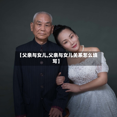 【父亲与女儿,父亲与女儿关系怎么填写】