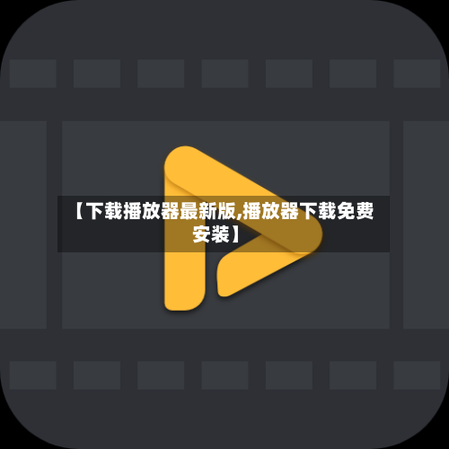 【下载播放器最新版,播放器下载免费安装】-第2张图片