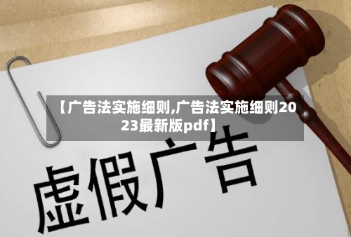 【广告法实施细则,广告法实施细则2023最新版pdf】-第2张图片