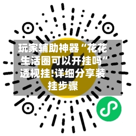 玩家辅助神器“花花生活圈可以开挂吗”透视挂!详细分享装挂步骤-第3张图片