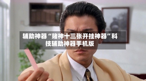 辅助神器“赌神十三张开挂神器	”科技辅助神器手机版-第2张图片