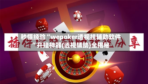 秒懂经验“wepoker透视挂辅助软件	”开挂神器{透视辅助}全揭秘-第2张图片