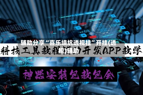 辅助分享“喜乐填坑透视挂”开挂(透视)辅助-第3张图片