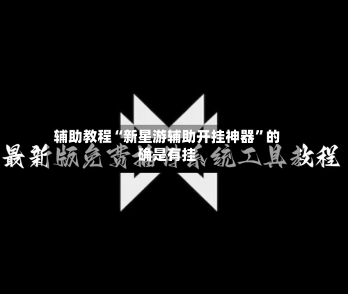 辅助教程“新星游辅助开挂神器”的确是有挂-第2张图片