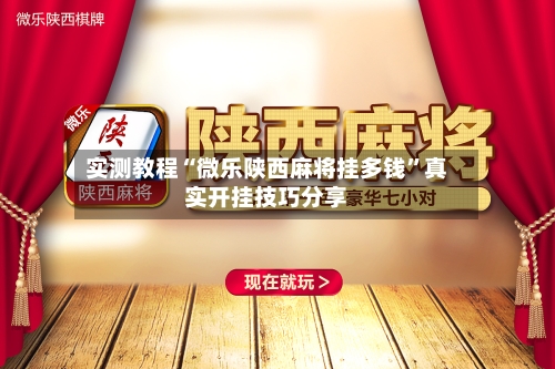 实测教程“微乐陕西麻将挂多钱”真实开挂技巧分享-第2张图片