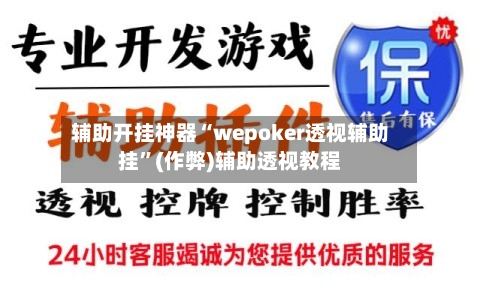 辅助开挂神器“wepoker透视辅助挂”(作弊)辅助透视教程
