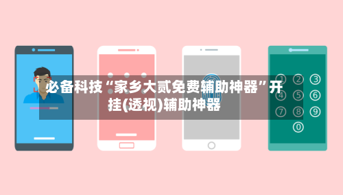 必备科技“家乡大贰免费辅助神器	”开挂(透视)辅助神器-第3张图片