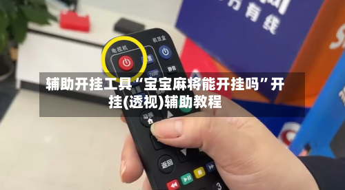 辅助开挂工具“宝宝麻将能开挂吗	”开挂(透视)辅助教程-第3张图片