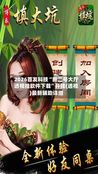 2026首发科技“新二号大厅透视挂软件下载”开挂(透视)最新辅助详细-第3张图片