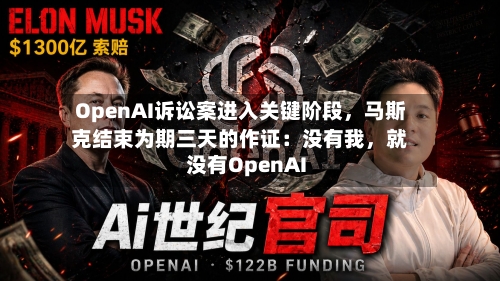 OpenAI诉讼案进入关键阶段	，马斯克结束为期三天的作证：没有我，就没有OpenAI-第2张图片