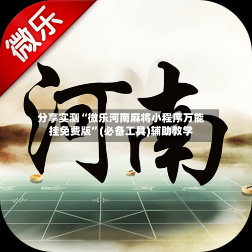 分享实测“微乐河南麻将小程序万能挂免费版”(必备工具)辅助教学-第2张图片