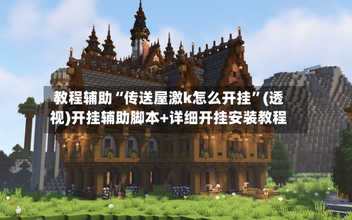 教程辅助“传送屋激k怎么开挂	”(透视)开挂辅助脚本+详细开挂安装教程-第2张图片