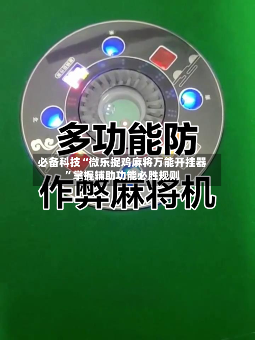 必备科技“微乐捉鸡麻将万能开挂器”掌握辅助功能必胜规则-第2张图片