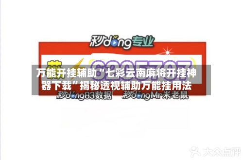 万能开挂辅助“七彩云南麻将开挂神器下载”揭秘透视辅助万能挂用法-第3张图片