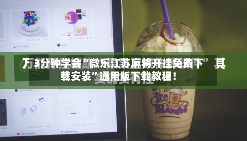 3分钟学会“微乐江苏麻将开挂免费下载安装”通用版下载教程！-第2张图片