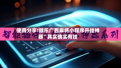 使用分享!微乐广西麻将小程序开挂神器”其实确实有挂-第3张图片