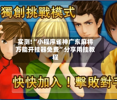 实测!“小程序雀神广东麻将万能开挂器免费”分享用挂教程