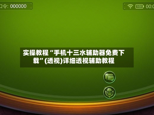 实操教程“手机十三水辅助器免费下载”(透视)详细透视辅助教程-第3张图片