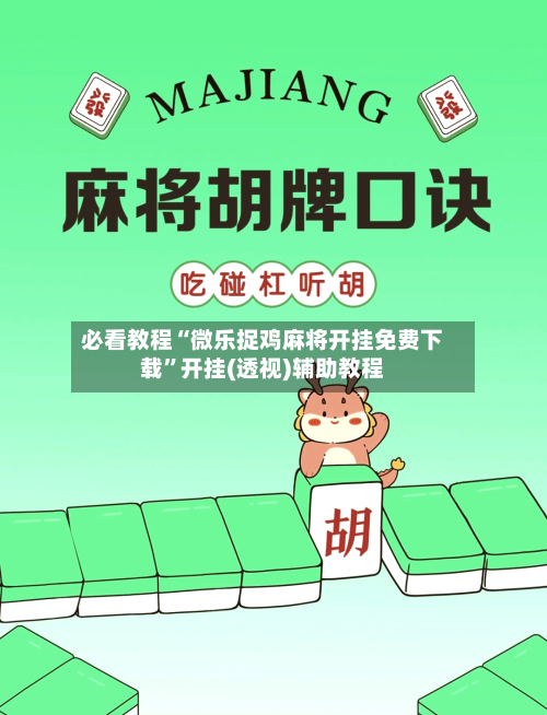 必看教程“微乐捉鸡麻将开挂免费下载”开挂(透视)辅助教程-第3张图片