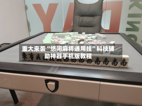 重大来袭“悠闲麻将通用挂”科技辅助神器手机版教程