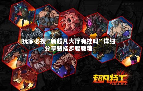 玩家必搜“新超凡大厅有挂吗”详细分享装挂步骤教程-第3张图片