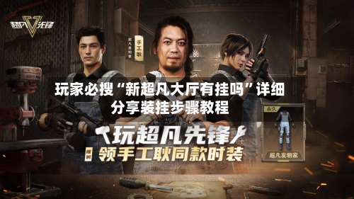 玩家必搜“新超凡大厅有挂吗	”详细分享装挂步骤教程-第2张图片