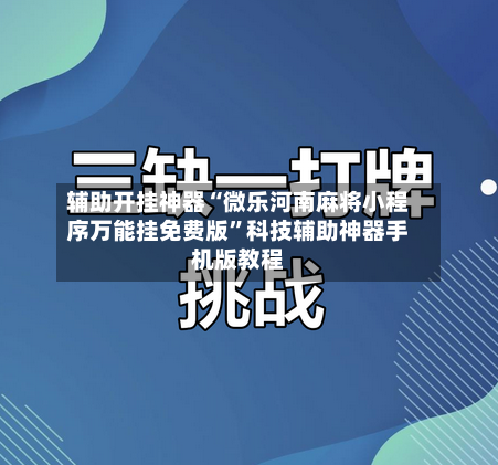 辅助开挂神器“微乐河南麻将小程序万能挂免费版”科技辅助神器手机版教程-第2张图片